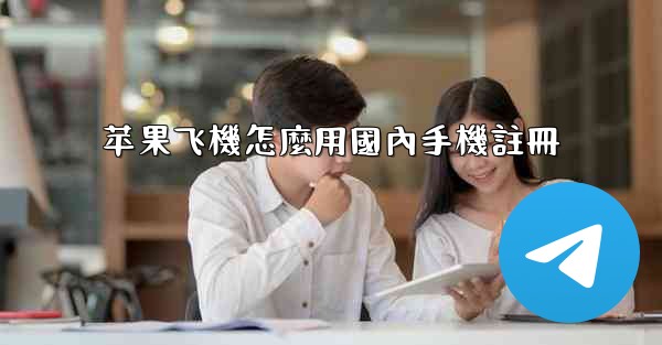 苹果飞機怎麼用國內手機註冊