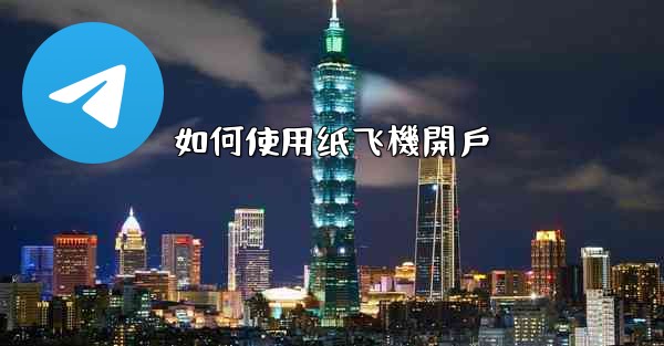 如何使用纸飞機開戶
