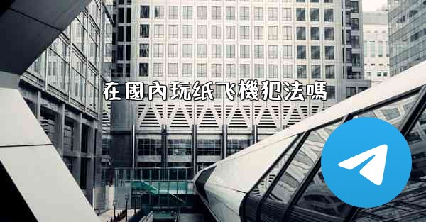 <b>在國內玩纸飞機犯法嗎</b>