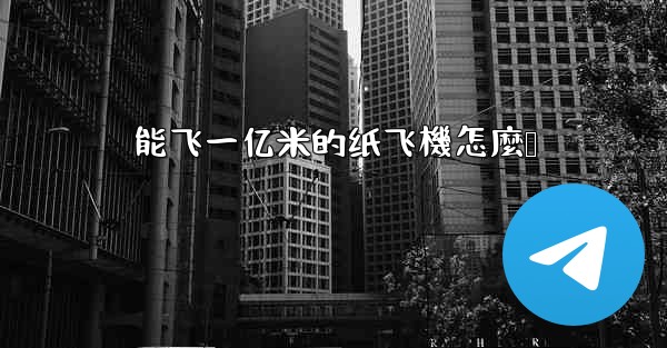 能飞一亿米的纸飞機怎麼叠