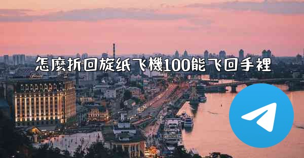 <b>怎麼折回旋纸飞機100能飞回手裡</b>