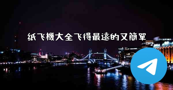 纸飞機大全飞得最遠的又簡單