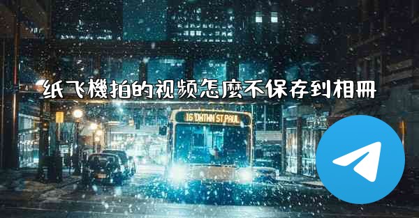 纸飞機拍的视频怎麼不保存到相冊