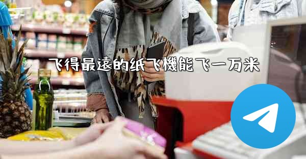 飞得最遠的纸飞機能飞一万米