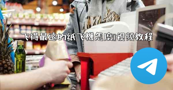 飞得最遠的纸飞機怎麼叠视频教程