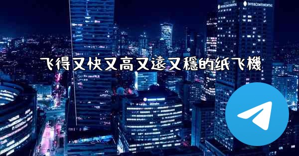 <b>飞得又快又高又遠又穩的纸飞機</b>