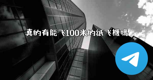 真的有能飞100米的纸飞機嗎