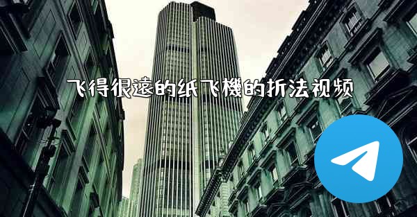 飞得很遠的纸飞機的折法视频