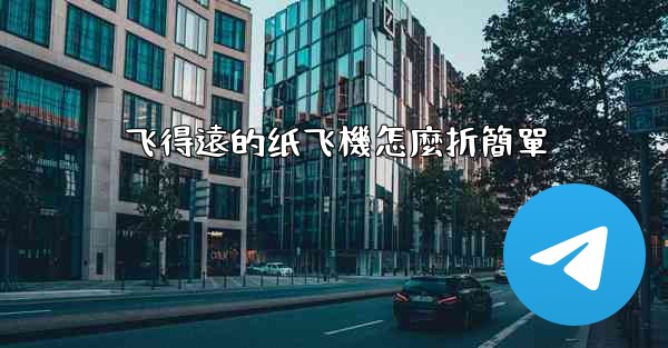 飞得遠的纸飞機怎麼折簡單