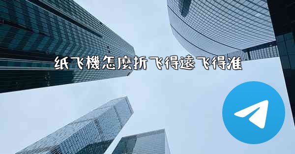 纸飞機怎麼折飞得遠飞得准