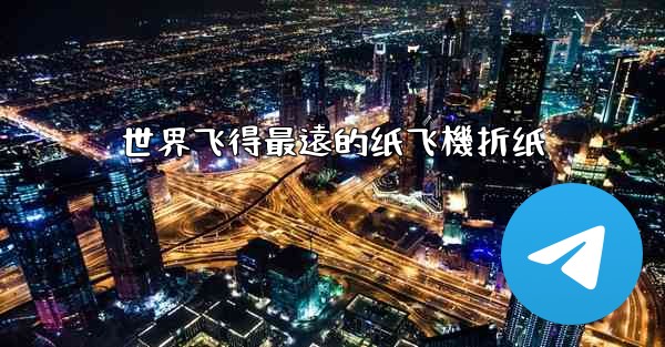 世界飞得最遠的纸飞機折纸