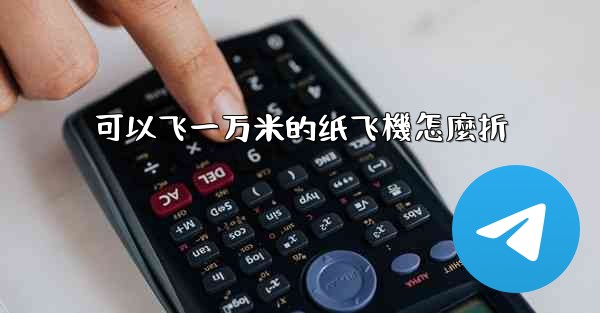 可以飞一万米的纸飞機怎麼折