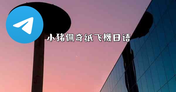 小猪佩奇纸飞機日语