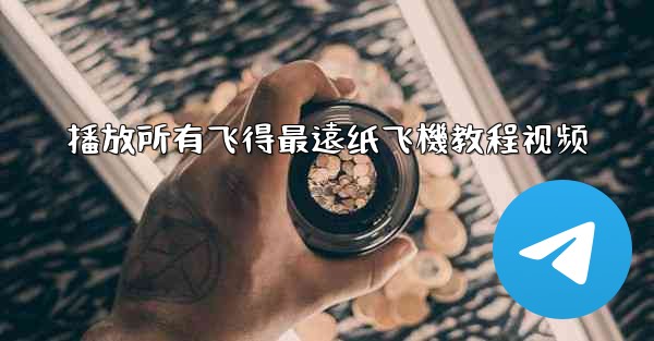 播放所有飞得最遠纸飞機教程视频