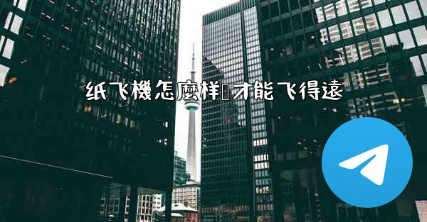 <b>纸飞機怎麼样叠才能飞得遠</b>