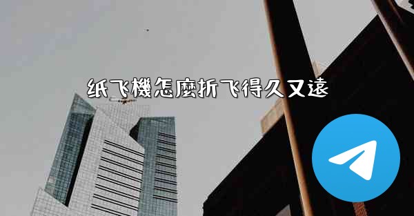 纸飞機怎麼折飞得久又遠