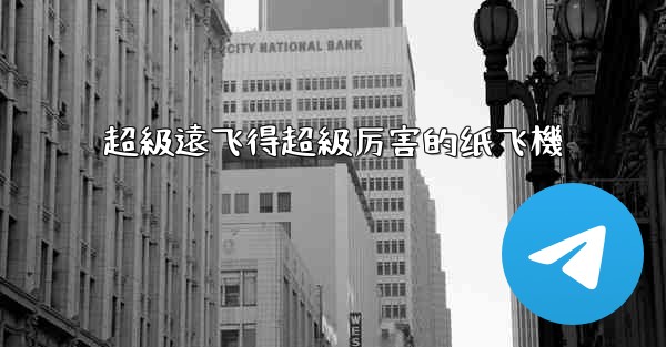 超級遠飞得超級厉害的纸飞機