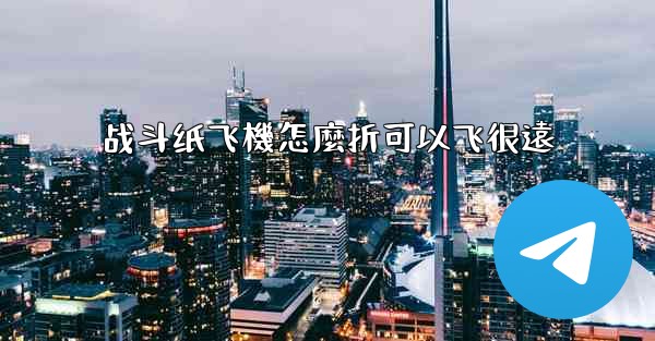 战斗纸飞機怎麼折可以飞很遠