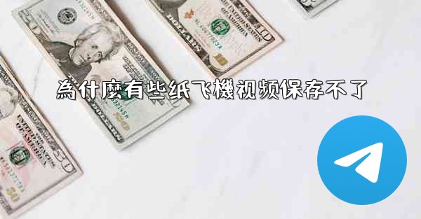 為什麼有些纸飞機视频保存不了