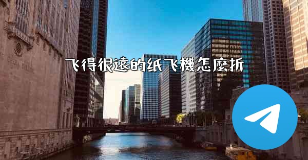 飞得很遠的纸飞機怎麼折