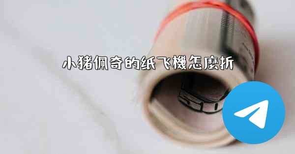 小猪佩奇的纸飞機怎麼折