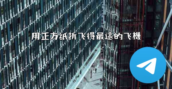 用正方纸折飞得最遠的飞機