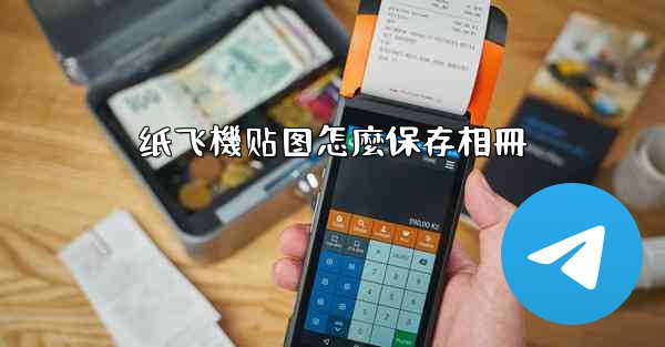 <b>纸飞機贴图怎麼保存相冊</b>