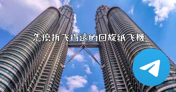 怎麼折飞得遠的回旋纸飞機