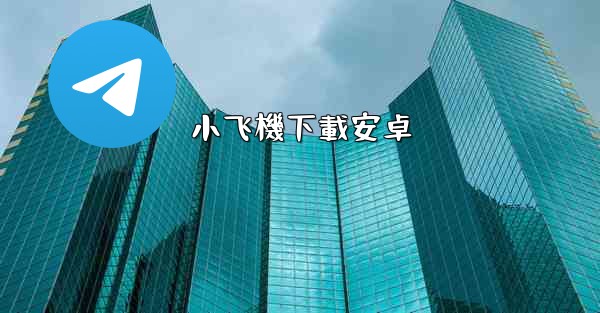 小飞機下載安卓