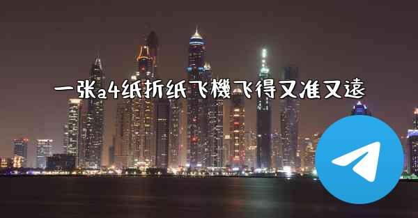 一张a4纸折纸飞機飞得又准又遠