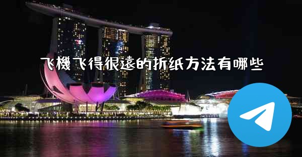 飞機飞得很遠的折纸方法有哪些