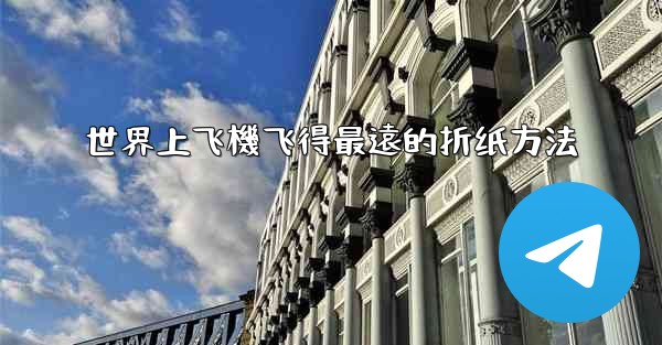 世界上飞機飞得最遠的折纸方法