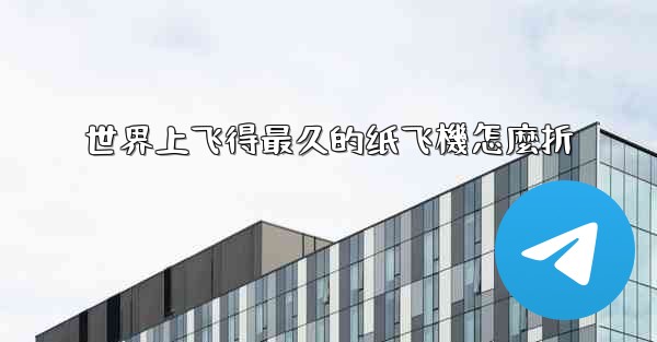 世界上飞得最久的纸飞機怎麼折