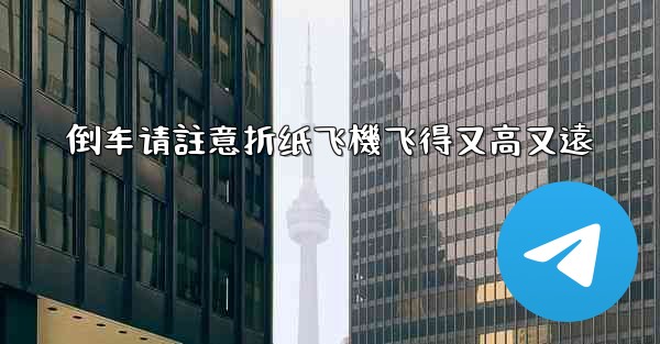 倒车请註意折纸飞機飞得又高又遠