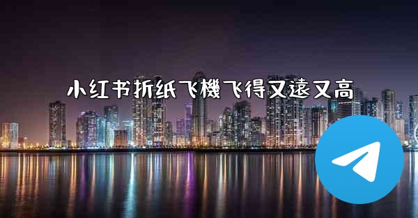 小红书折纸飞機飞得又遠又高