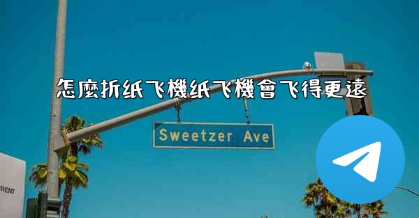 怎麼折纸飞機纸飞機會飞得更遠