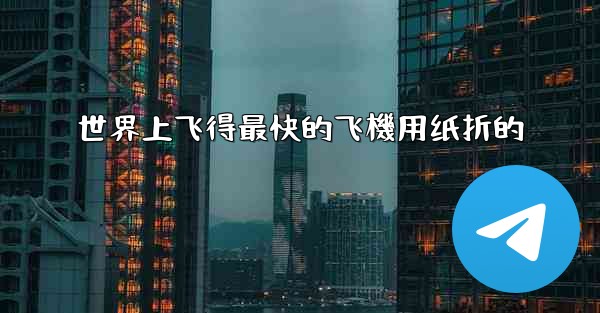 世界上飞得最快的飞機用纸折的