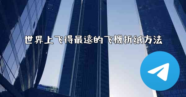 世界上飞得最遠的飞機折纸方法