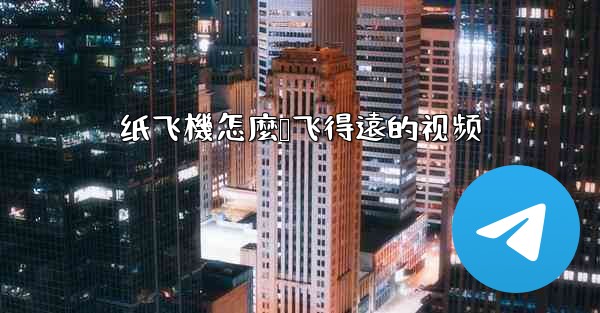 纸飞機怎麼叠飞得遠的视频