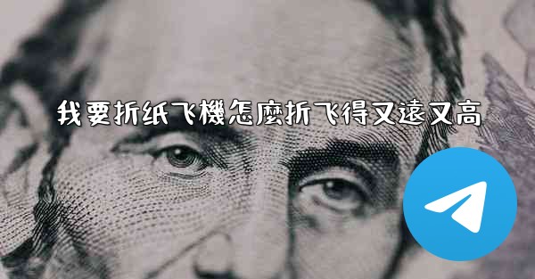 我要折纸飞機怎麼折飞得又遠又高