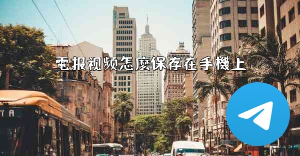 電报视频怎麼保存在手機上