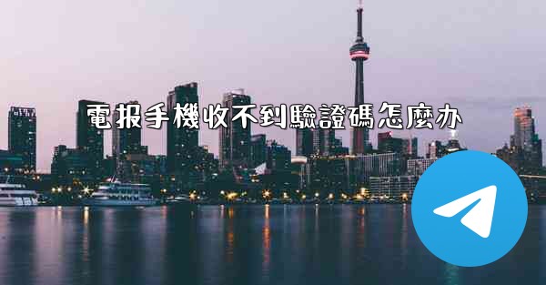 電报手機收不到驗證碼怎麼办