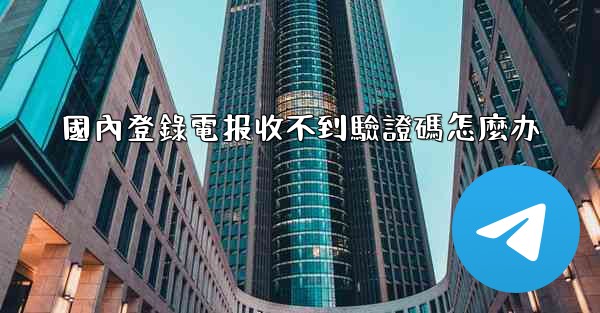 <b>國內登錄電报收不到驗證碼怎麼办</b>