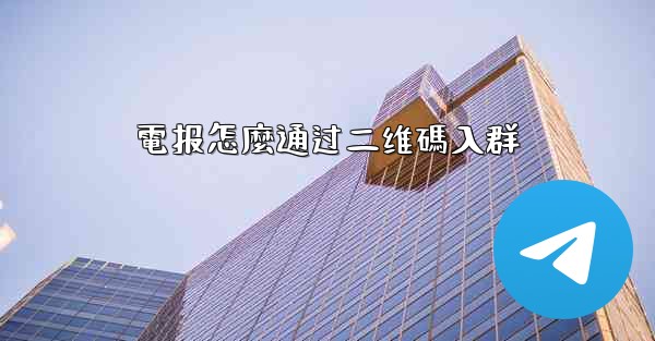 電报怎麼通过二维碼入群