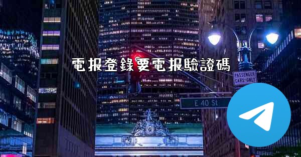 電报登錄要電报驗證碼