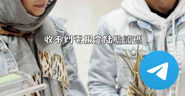 收不到電报登陆驗證碼