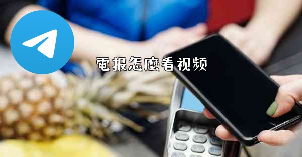 電报怎麼看视频