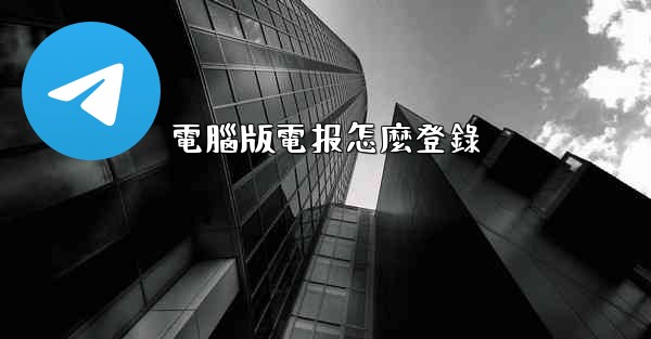 電腦版電报怎麼登錄