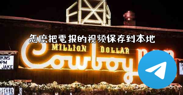 怎麼把電报的视频保存到本地