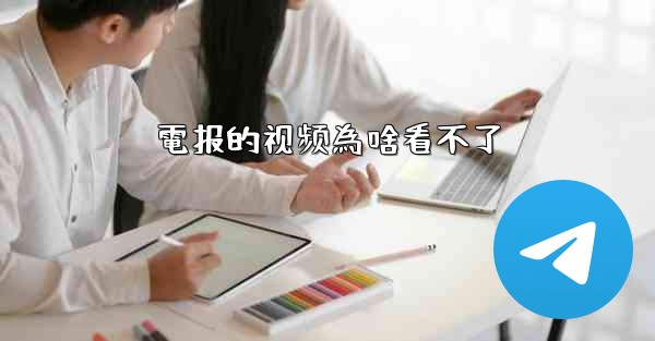 電报的视频為啥看不了